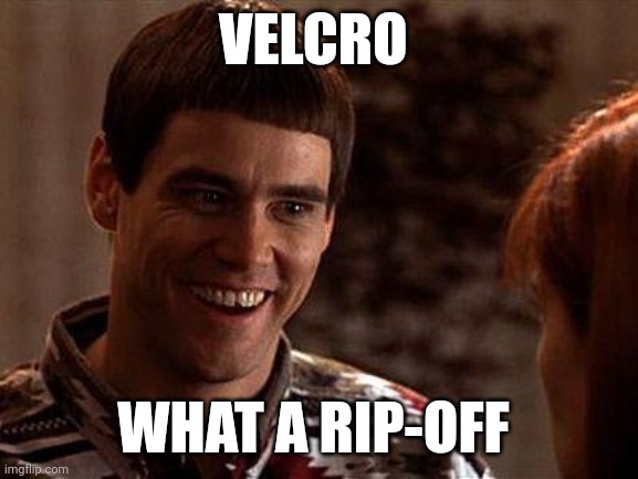 Rip-off | VELCRO; WHAT A RIP-OFF | image tagged in dumb and dumber,funny memes | made w/ Imgflip meme maker