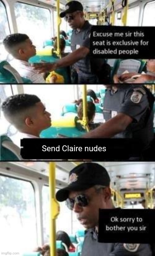 Excuse me sir this seat | Send Claire nudes | image tagged in excuse me sir this seat | made w/ Imgflip meme maker