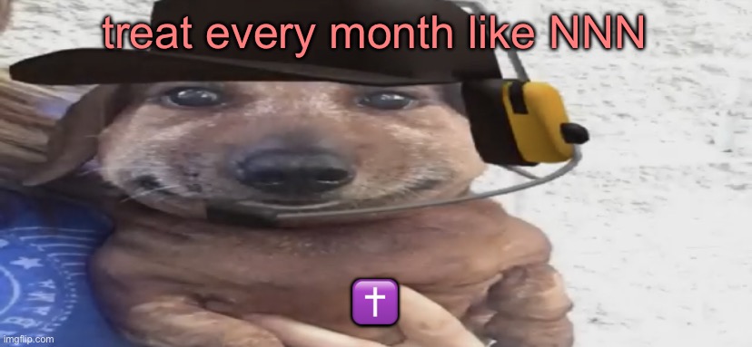 chucklenuts | treat every month like NNN; ✝️ | image tagged in chucklenuts | made w/ Imgflip meme maker