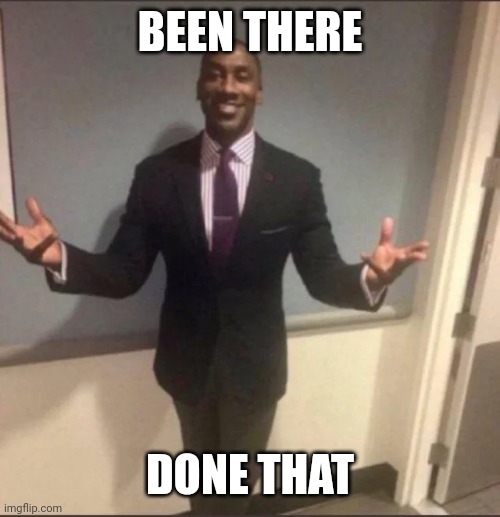 black guy in suit | BEEN THERE DONE THAT | image tagged in black guy in suit | made w/ Imgflip meme maker