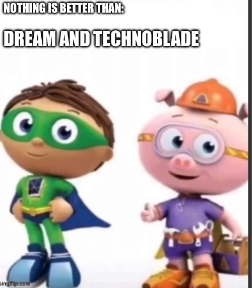 Dream and technoblade | NOTHING IS BETTER THAN:; DREAM AND TECHNOBLADE | image tagged in funny,memes,follow | made w/ Imgflip meme maker