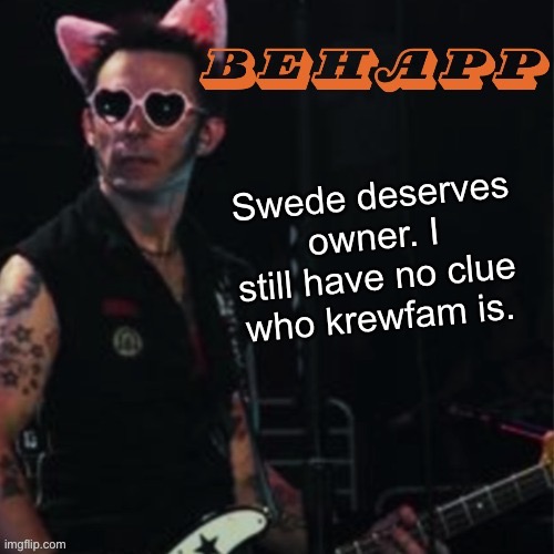 Behapp | Swede deserves owner. I still have no clue who krewfam is. | image tagged in behapp | made w/ Imgflip meme maker