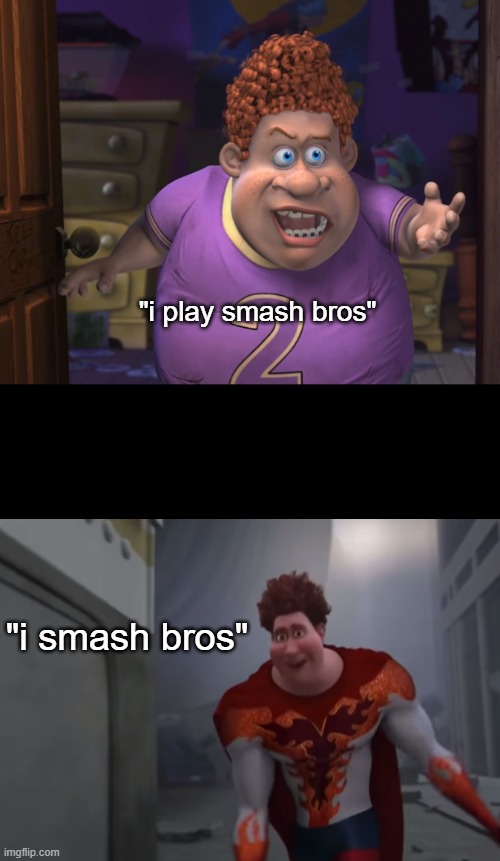 :))))) | "i play smash bros"; "i smash bros" | image tagged in snotty boy glow up meme | made w/ Imgflip meme maker