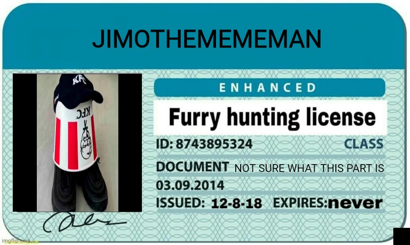 Got my license :D | JIMOTHEMEMEMAN; NOT SURE WHAT THIS PART IS | image tagged in furry hunting license | made w/ Imgflip meme maker