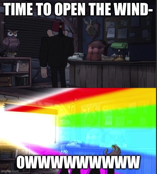 Time to open the windo-OOOWW | TIME TO OPEN THE WIND- OWWWWWWWWW | image tagged in time to open the windo-oooww | made w/ Imgflip meme maker
