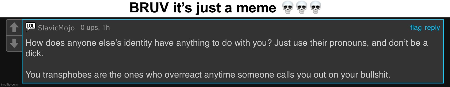 https://imgflip.com/gif/94ttn0?nerp=1727819081#com33538391 | BRUV it’s just a meme 💀💀💀 | made w/ Imgflip meme maker