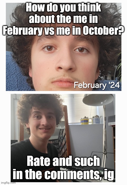 How do you think about the me in February vs me in October? Rate and such in the comments, ig | image tagged in face reveal,1000,days,imgflip,fresh memes | made w/ Imgflip meme maker