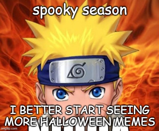 its the season | spooky season; I BETTER START SEEING MORE HALLOWEEN MEMES | image tagged in racist naruto | made w/ Imgflip meme maker