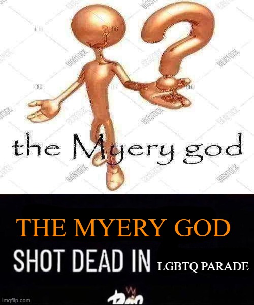 [X] Shot Dead in [X] | THE MYERY GOD; LGBTQ PARADE | image tagged in x shot dead in x | made w/ Imgflip meme maker