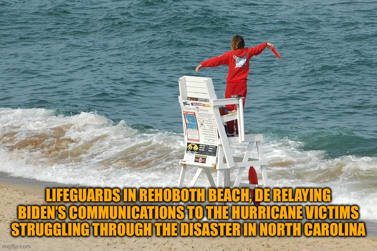 Biden to hurricane victims | LIFEGUARDS IN REHOBOTH BEACH, DE RELAYING BIDEN’S COMMUNICATIONS TO THE HURRICANE VICTIMS STRUGGLING THROUGH THE DISASTER IN NORTH CAROLINA | image tagged in comms | made w/ Imgflip meme maker