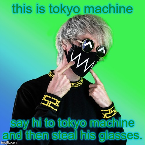 Don't expect me to be active in this stream. | this is tokyo machine; say hi to tokyo machine and then steal his glasses. | image tagged in tokyo machine | made w/ Imgflip meme maker