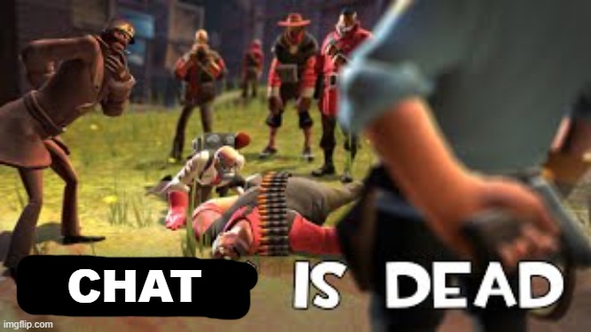 Heavy is dead | CHAT | image tagged in heavy is dead | made w/ Imgflip meme maker