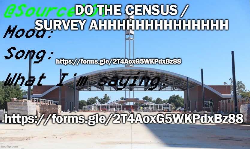 https://forms.gle/2T4AoxG5WKPdxBz88 | DO THE CENSUS / SURVEY AHHHHHHHHHHHHHH; https://forms.gle/2T4AoxG5WKPdxBz88; https://forms.gle/2T4AoxG5WKPdxBz88 | image tagged in source's temp | made w/ Imgflip meme maker