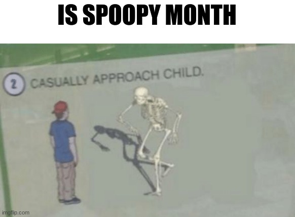 spoopy | IS SPOOPY MONTH | image tagged in casually approach child | made w/ Imgflip meme maker