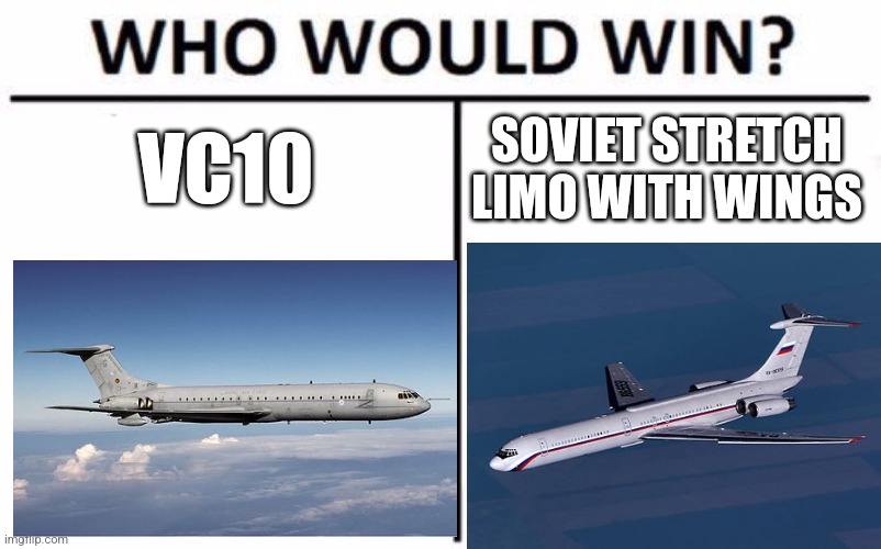 Who Would Win? Meme | VC10; SOVIET STRETCH LIMO WITH WINGS | image tagged in memes,who would win | made w/ Imgflip meme maker