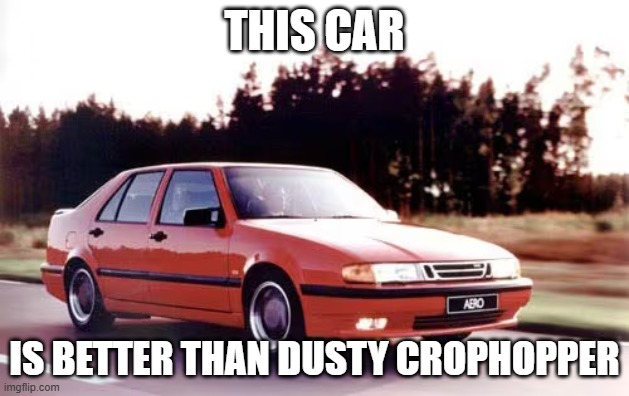 Car | THIS CAR; IS BETTER THAN DUSTY CROPHOPPER | image tagged in car | made w/ Imgflip meme maker