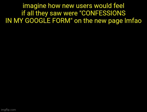 cyrus temp | imagine how new users would feel if all they saw were "CONFESSIONS IN MY GOOGLE FORM" on the new page lmfao | image tagged in cyrus temp | made w/ Imgflip meme maker