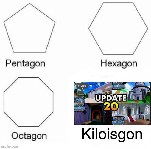 A memory from update 20 | Kiloisgon | image tagged in memes,pentagon hexagon octagon | made w/ Imgflip meme maker