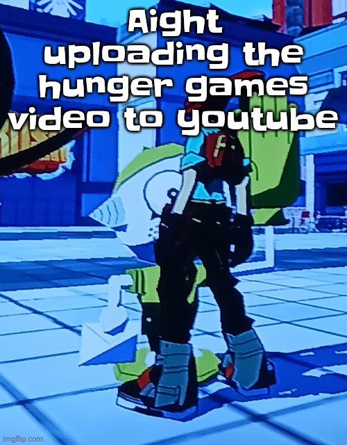 The | Aight uploading the hunger games video to youtube | image tagged in bomb rush cyberfreak | made w/ Imgflip meme maker