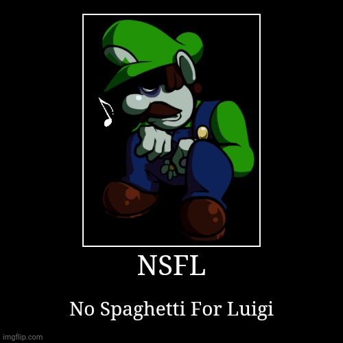 Zad | NSFL | No Spaghetti For Luigi | image tagged in funny,demotivationals,luigi | made w/ Imgflip demotivational maker