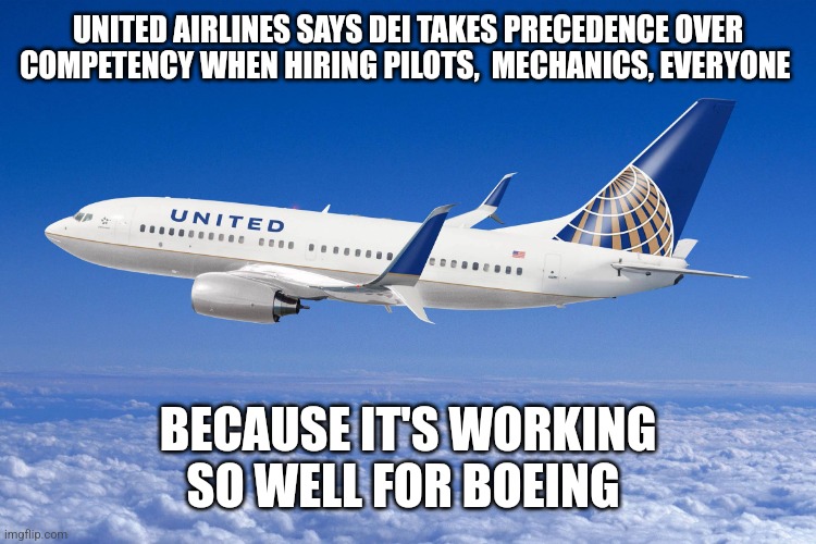 DEI for them means DIE for you | UNITED AIRLINES SAYS DEI TAKES PRECEDENCE OVER COMPETENCY WHEN HIRING PILOTS,  MECHANICS, EVERYONE; BECAUSE IT'S WORKING SO WELL FOR BOEING | image tagged in united airlines | made w/ Imgflip meme maker