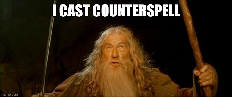 gandalf you shall not pass | I CAST COUNTERSPELL | image tagged in gandalf you shall not pass | made w/ Imgflip meme maker