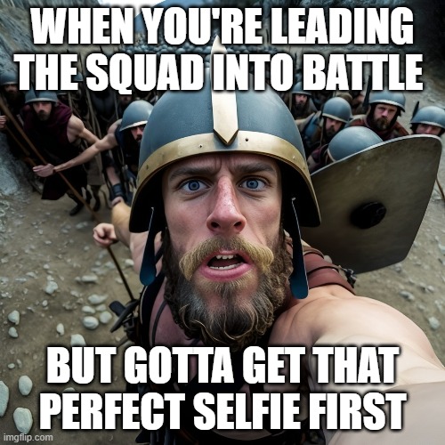 perfect selfie | WHEN YOU'RE LEADING THE SQUAD INTO BATTLE; BUT GOTTA GET THAT PERFECT SELFIE FIRST | image tagged in memes | made w/ Imgflip meme maker