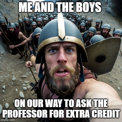 extra credit | ME AND THE BOYS; ON OUR WAY TO ASK THE PROFESSOR FOR EXTRA CREDIT | image tagged in memes | made w/ Imgflip meme maker