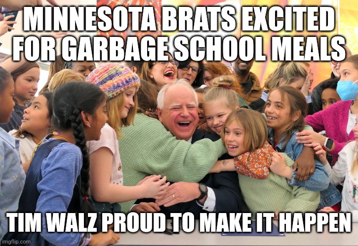 Minnesota fools. Starting Tim Walz and clowns | MINNESOTA BRATS EXCITED FOR GARBAGE SCHOOL MEALS; TIM WALZ PROUD TO MAKE IT HAPPEN | image tagged in donald trump approves,garbage,minnesota,spoiled brats,democrats,actors | made w/ Imgflip meme maker