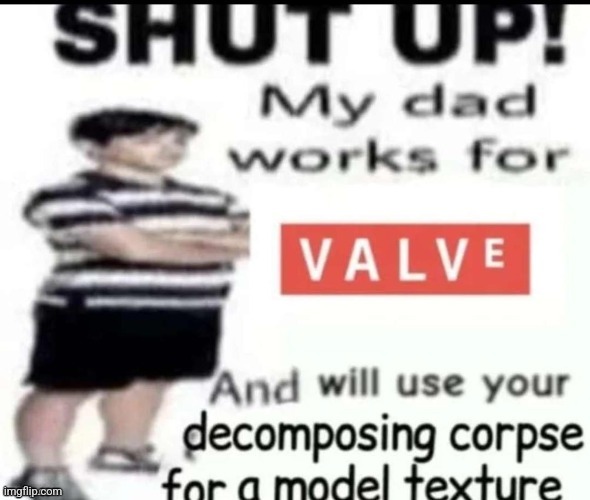 shut up my dad works for valve Blank Meme Template