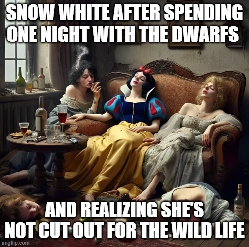 Snow White | SNOW WHITE AFTER SPENDING ONE NIGHT WITH THE DWARFS; AND REALIZING SHE’S NOT CUT OUT FOR THE WILD LIFE | image tagged in memes | made w/ Imgflip meme maker