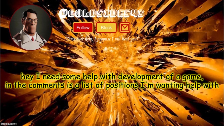 guhhhh | hey I need some help with development of a game, in the comments is a list of positions I'm wanting help with | image tagged in gold's announcement template | made w/ Imgflip meme maker