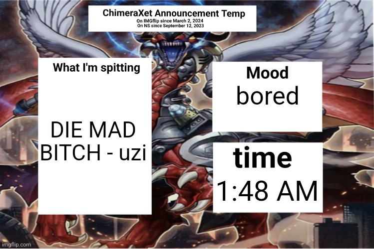 Xetra Announcement Temp 6 | DIE MAD BITCH - uzi; bored; 1:48 AM | image tagged in xetra announcement temp 6 | made w/ Imgflip meme maker