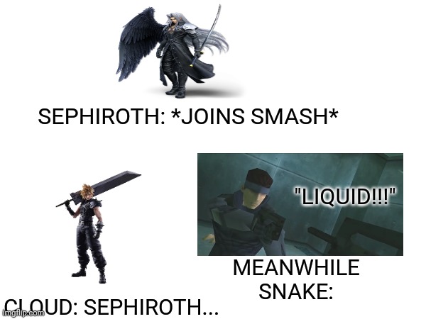 SEPHIROTH: *JOINS SMASH*; "LIQUID!!!"; MEANWHILE SNAKE:; CLOUD: SEPHIROTH... | image tagged in metal gear solid,final fantasy 7,super smash bros | made w/ Imgflip meme maker