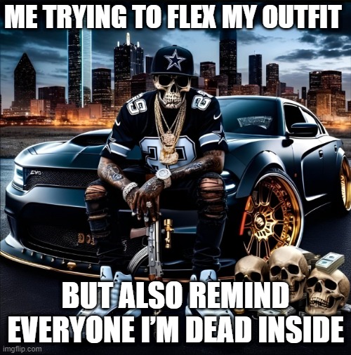 outfit | ME TRYING TO FLEX MY OUTFIT; BUT ALSO REMIND EVERYONE I’M DEAD INSIDE | image tagged in outfit,memes,funny,dead inside,hilarious memes,front page plz | made w/ Imgflip meme maker