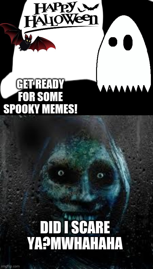 i mean not like this stream NEEDS more creepy stuff but… | GET READY FOR SOME SPOOKY MEMES! DID I SCARE YA?MWHAHAHA | image tagged in that scary ghost,scary,creepy | made w/ Imgflip meme maker