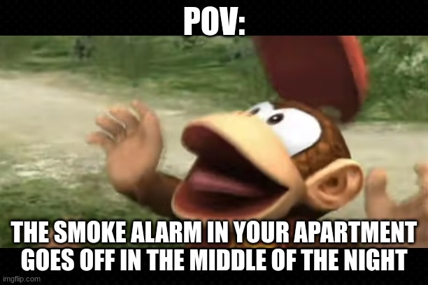 Diddy Kong Got Jumpscared | POV:; THE SMOKE ALARM IN YOUR APARTMENT GOES OFF IN THE MIDDLE OF THE NIGHT | image tagged in nintendo,funny memes,fire alarm,super smash bros,donkey kong,jumpscare | made w/ Imgflip meme maker