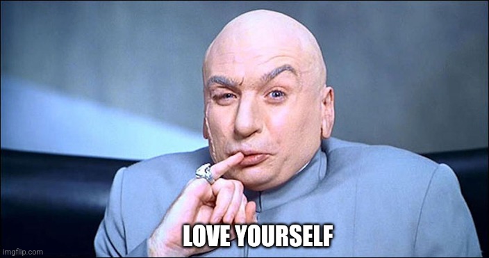 Dr Evil | LOVE YOURSELF | image tagged in funny memes | made w/ Imgflip meme maker