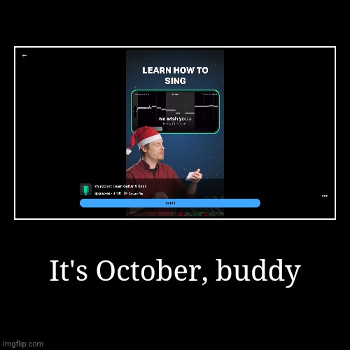 It's October, buddy | | image tagged in funny,demotivationals | made w/ Imgflip demotivational maker