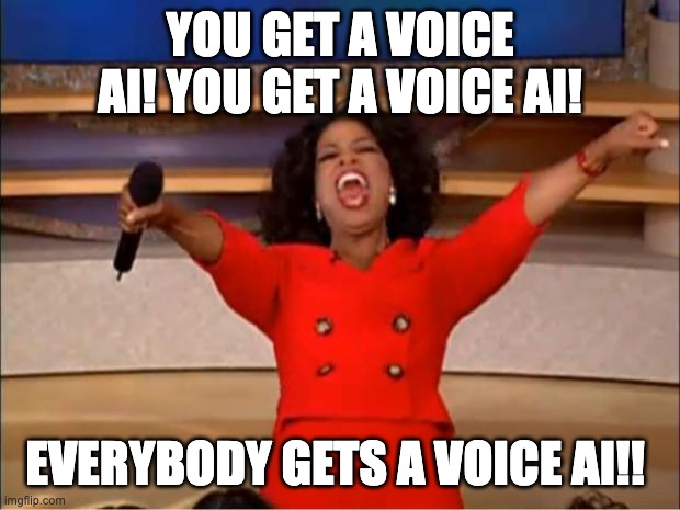 Oprah You Get A Meme | YOU GET A VOICE AI! YOU GET A VOICE AI! EVERYBODY GETS A VOICE AI!! | image tagged in memes,oprah you get a | made w/ Imgflip meme maker