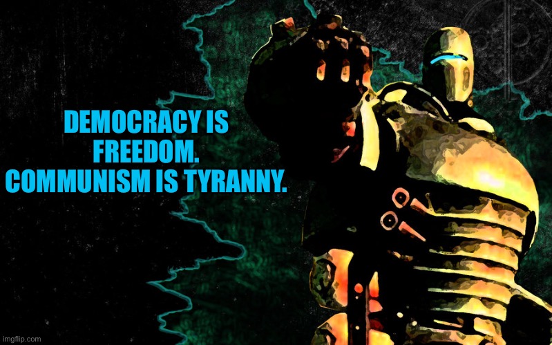 Liberty Prime 2 | DEMOCRACY IS FREEDOM. COMMUNISM IS TYRANNY. | image tagged in liberty prime 2 | made w/ Imgflip meme maker