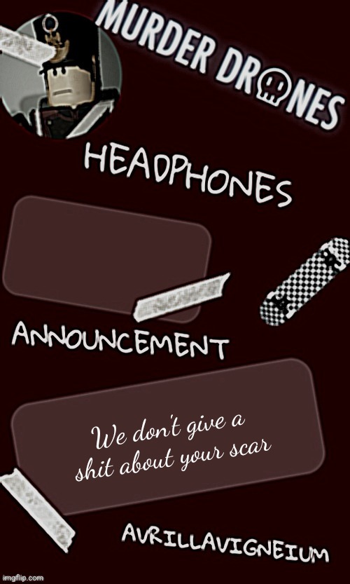 Epic rock AvrilLavigneium announcement temp rahh | We don't give a shit about your scar | image tagged in epic rock avrillavigneium announcement temp rahh | made w/ Imgflip meme maker