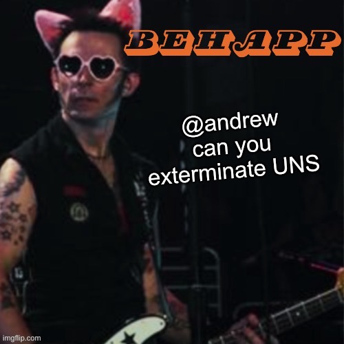 Behapp | @andrew can you exterminate UNS | image tagged in behapp | made w/ Imgflip meme maker