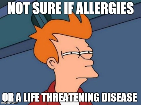 Futurama Fry Meme | NOT SURE IF ALLERGIES OR A LIFE THREATENING DISEASE | image tagged in memes,futurama fry | made w/ Imgflip meme maker