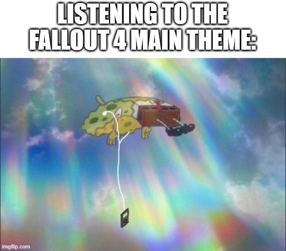 Epic af | LISTENING TO THE FALLOUT 4 MAIN THEME: | image tagged in memes,funny,gaming,relatable,fallout,fallout 4 | made w/ Imgflip meme maker