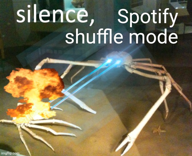 Silence Crab | Spotify shuffle mode | image tagged in silence crab | made w/ Imgflip meme maker