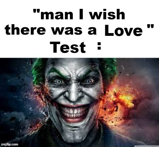 jonkler | Love; Test | image tagged in man i wish there was a | made w/ Imgflip meme maker