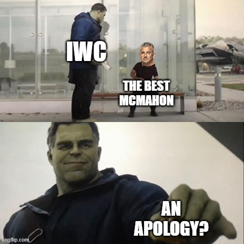 Here comes the apology | IWC; THE BEST MCMAHON; AN APOLOGY? | image tagged in hulk taco,wwe | made w/ Imgflip meme maker