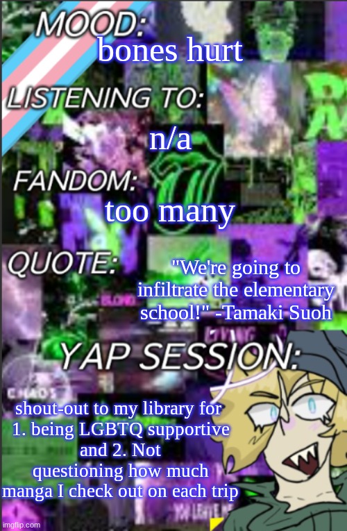 I was probably too lazy to add a title | bones hurt; n/a; too many; "We're going to infiltrate the elementary school!" -Tamaki Suoh; shout-out to my library for 
1. being LGBTQ supportive
and 2. Not questioning how much manga I check out on each trip | image tagged in i was probably too lazy to add a title | made w/ Imgflip meme maker