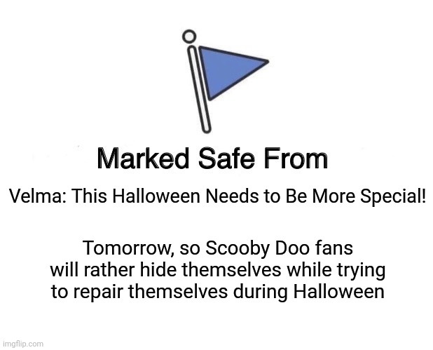 Marked Safe From | Velma: This Halloween Needs to Be More Special! Tomorrow, so Scooby Doo fans will rather hide themselves while trying to repair themselves during Halloween | image tagged in memes,marked safe from,velma,hiding,scooby doo,halloween | made w/ Imgflip meme maker